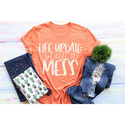 LIFE UPDATE STILL A MESS FUNNY- SCREEN PRINT TEE