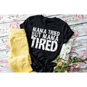 Mama Tried...But Mama Tired...Screen Print Tee