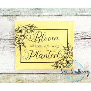 Bloom Where You are Planted - Screen Print