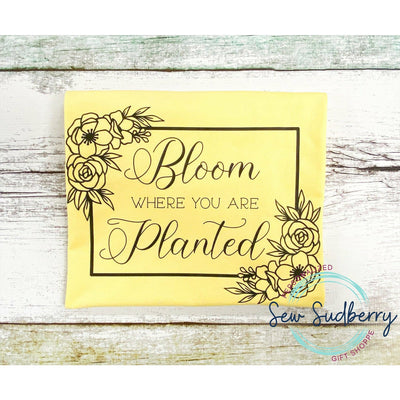 Bloom Where You are Planted - Screen Print