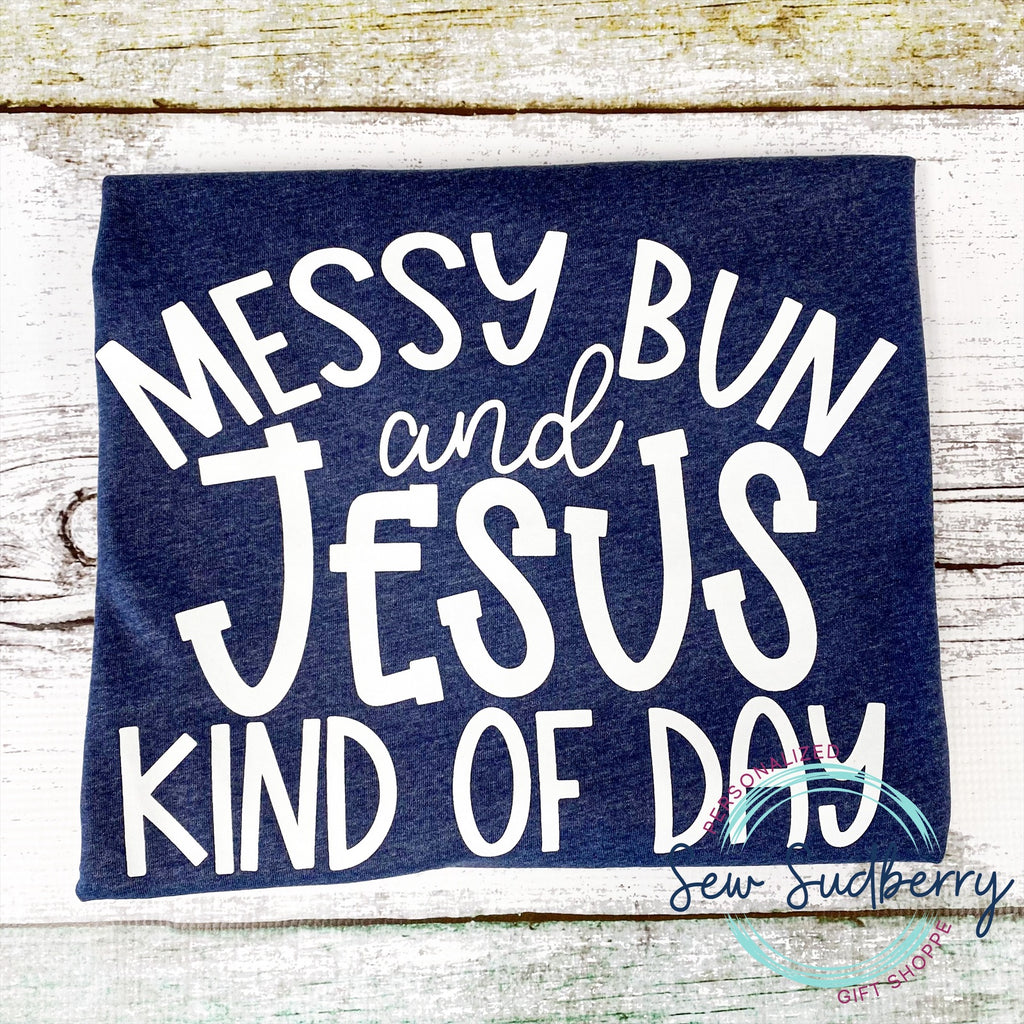 Messy Bun & Jesus Kind of Day - Screen Print
