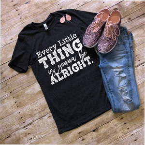 Every Little Thing Is Going to Be Alright -  Screen Print Tee